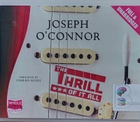 The Thrill of it All written by Joseph O'Connor performed by Ciaran Hinds on Audio CD (Unabridged)